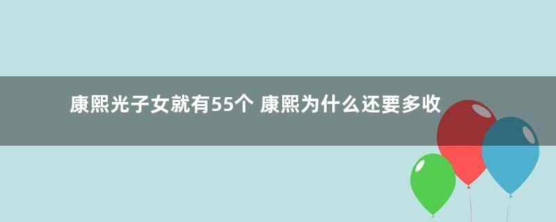 康熙光子女就有55个 康熙为什么还要多收养一个女儿